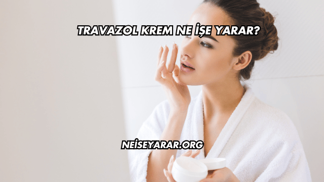 Travazol Krem Ne İşe Yarar?