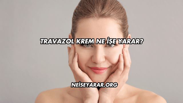 Travazol Krem Ne İşe Yarar?