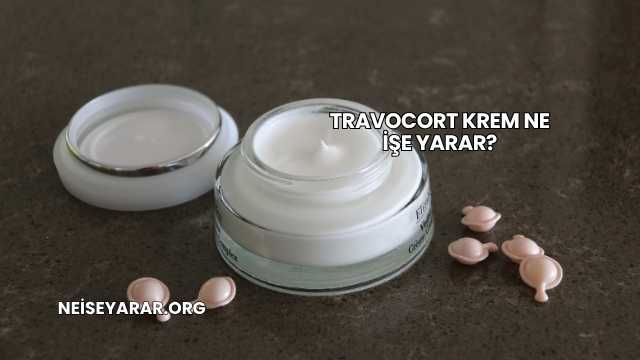 Travocort Krem Ne İşe Yarar?