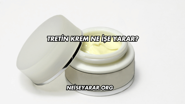 Tretin Krem Ne İşe Yarar?