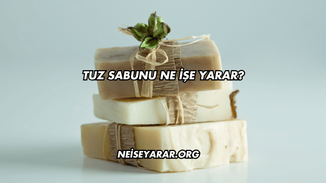 Tuz Sabunu Ne İşe Yarar?