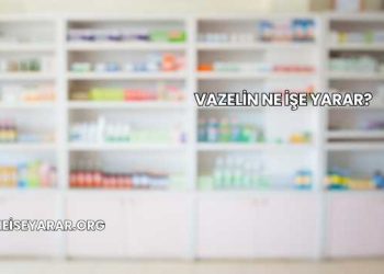 Vazelin Ne İşe Yarar?