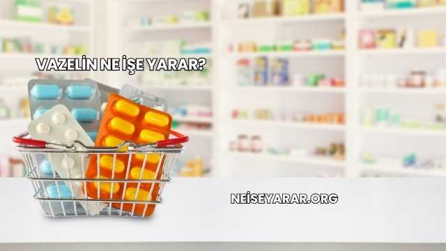 Vazelin Ne İşe Yarar?