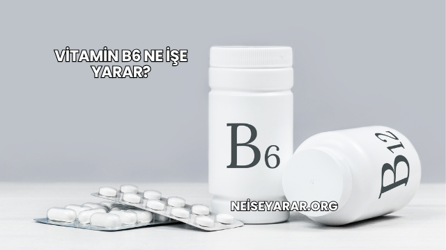 Vitamin B6 Ne İşe Yarar?