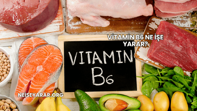 Vitamin B6 Ne İşe Yarar?