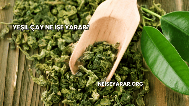 Yeşil Çay Ne İşe Yarar?