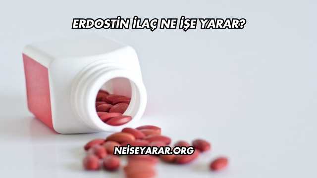Erdostin İlaç Ne İşe Yarar?