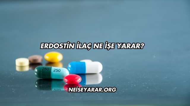 Erdostin İlaç Ne İşe Yarar?