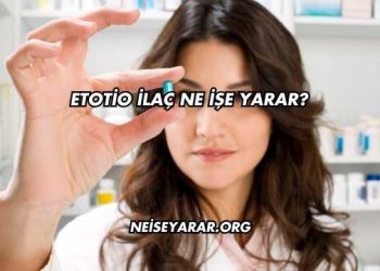 Etotio İlaç Ne İşe Yarar?