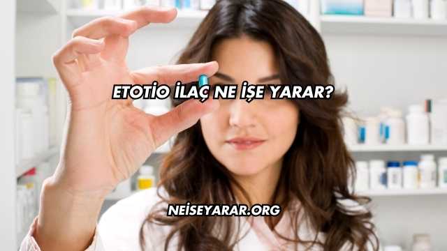 Etotio İlaç Ne İşe Yarar?