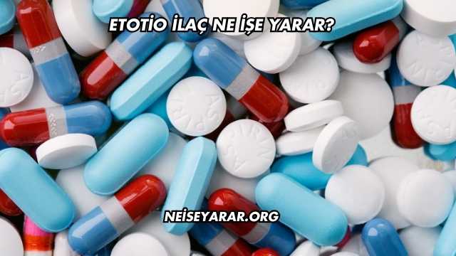 Etotio İlaç Ne İşe Yarar?
