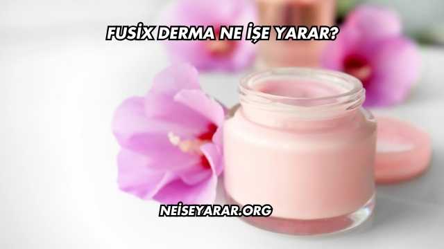 Fusix Derma Ne İşe Yarar?
