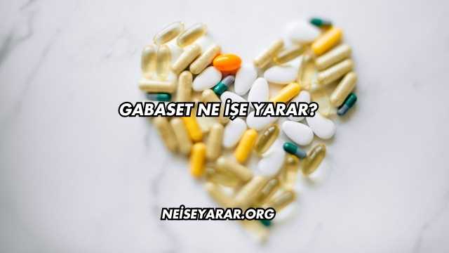 Gabaset Ne İşe Yarar?
